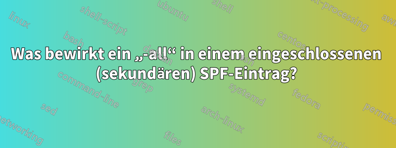 Was bewirkt ein „-all“ in einem eingeschlossenen (sekundären) SPF-Eintrag?