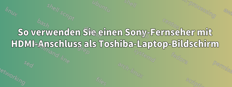 So verwenden Sie einen Sony-Fernseher mit HDMI-Anschluss als Toshiba-Laptop-Bildschirm