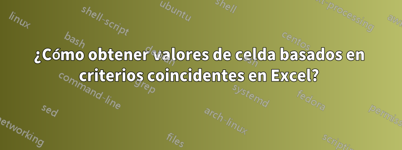 ¿Cómo obtener valores de celda basados ​​en criterios coincidentes en Excel?