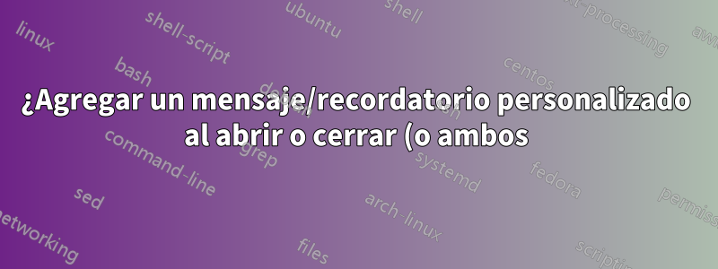 ¿Agregar un mensaje/recordatorio personalizado al abrir o cerrar (o ambos) un archivo de MS Word?