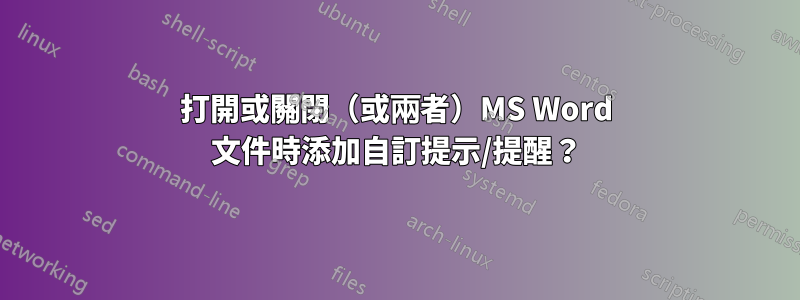 打開或關閉（或兩者）MS Word 文件時添加自訂提示/提醒？