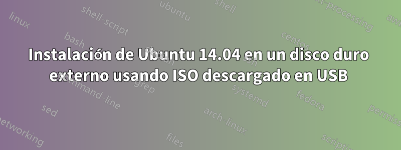 Instalación de Ubuntu 14.04 en un disco duro externo usando ISO descargado en USB