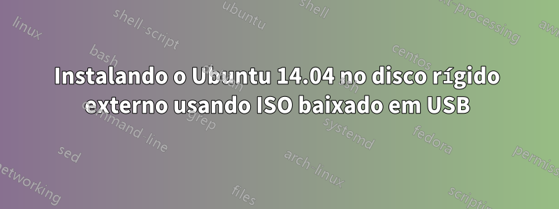 Instalando o Ubuntu 14.04 no disco rígido externo usando ISO baixado em USB