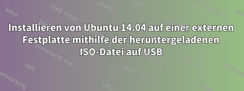 Installieren von Ubuntu 14.04 auf einer externen Festplatte mithilfe der heruntergeladenen ISO-Datei auf USB