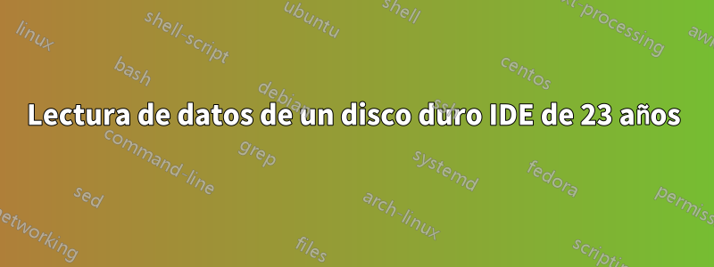 Lectura de datos de un disco duro IDE de 23 años