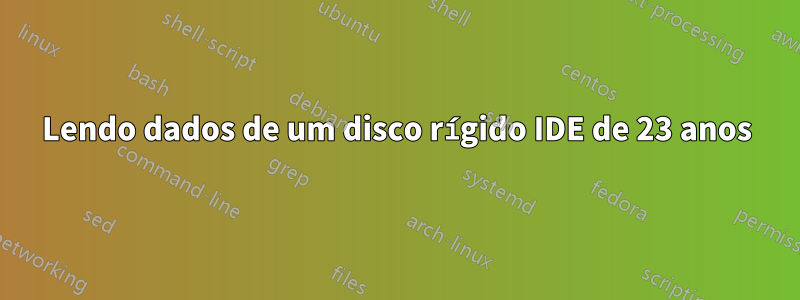 Lendo dados de um disco rígido IDE de 23 anos