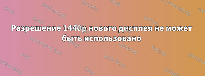 Разрешение 1440p нового дисплея не может быть использовано