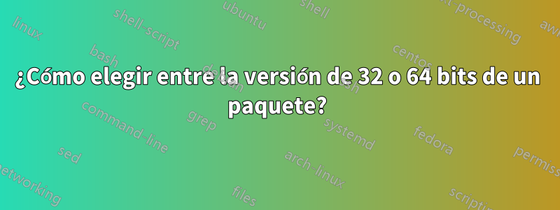 ¿Cómo elegir entre la versión de 32 o 64 bits de un paquete?