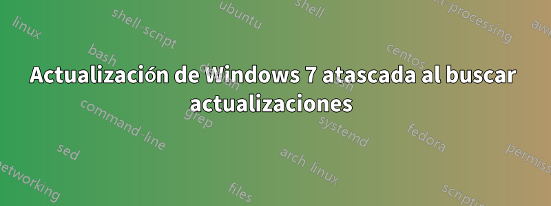 Actualización de Windows 7 atascada al buscar actualizaciones 