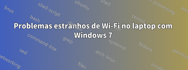 Problemas estranhos de Wi-Fi no laptop com Windows 7