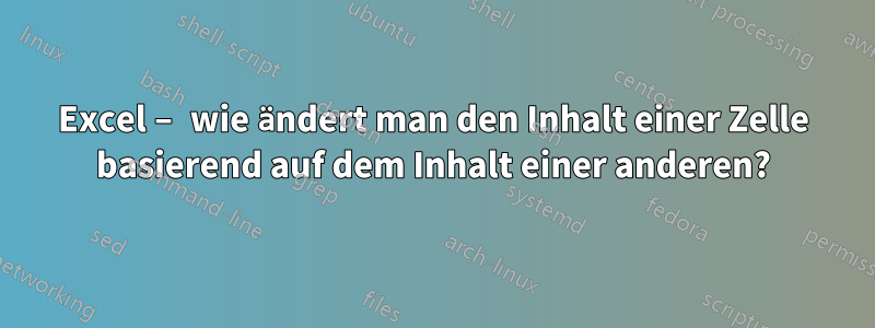 Excel – wie ändert man den Inhalt einer Zelle basierend auf dem Inhalt einer anderen?