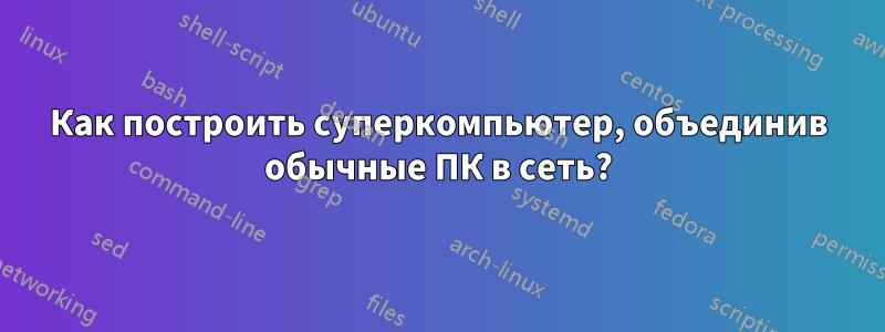 Как построить суперкомпьютер, объединив обычные ПК в сеть?