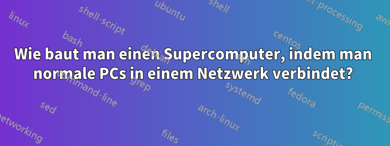 Wie baut man einen Supercomputer, indem man normale PCs in einem Netzwerk verbindet?