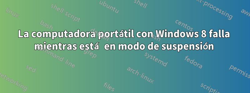 La computadora portátil con Windows 8 falla mientras está en modo de suspensión