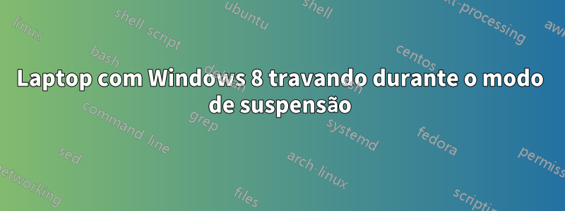 Laptop com Windows 8 travando durante o modo de suspensão