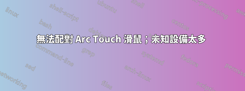 無法配對 Arc Touch 滑鼠；未知設備太多