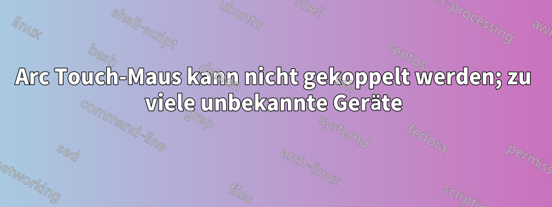 Arc Touch-Maus kann nicht gekoppelt werden; zu viele unbekannte Geräte