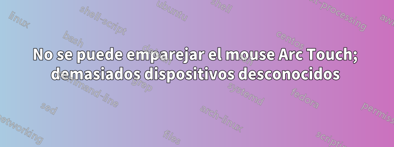 No se puede emparejar el mouse Arc Touch; demasiados dispositivos desconocidos