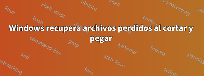 Windows recupera archivos perdidos al cortar y pegar