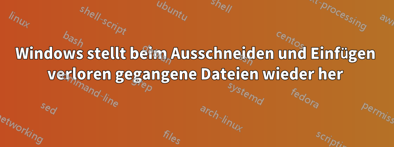 Windows stellt beim Ausschneiden und Einfügen verloren gegangene Dateien wieder her