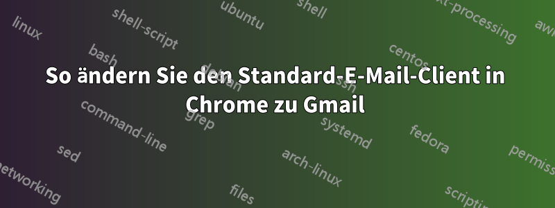 So ändern Sie den Standard-E-Mail-Client in Chrome zu Gmail