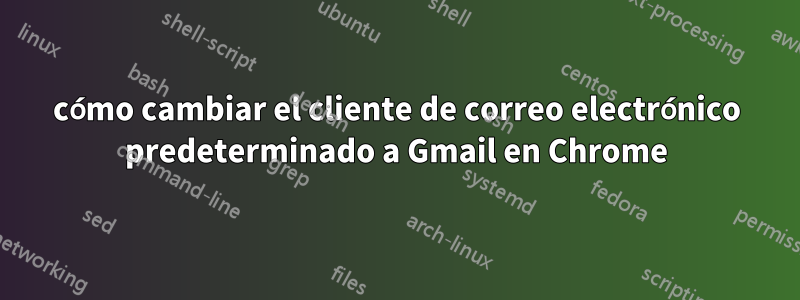 cómo cambiar el cliente de correo electrónico predeterminado a Gmail en Chrome