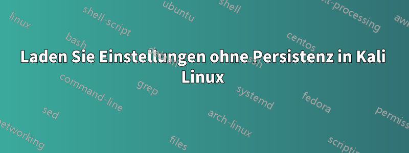 Laden Sie Einstellungen ohne Persistenz in Kali Linux