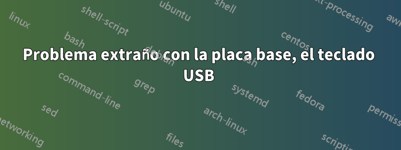 Problema extraño con la placa base, el teclado USB