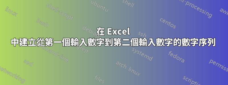 在 Excel 中建立從第一個輸入數字到第二個輸入數字的數字序列