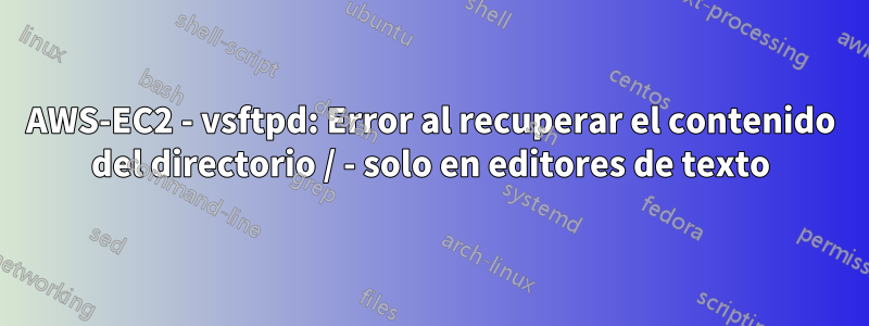 AWS-EC2 - vsftpd: Error al recuperar el contenido del directorio / - solo en editores de texto