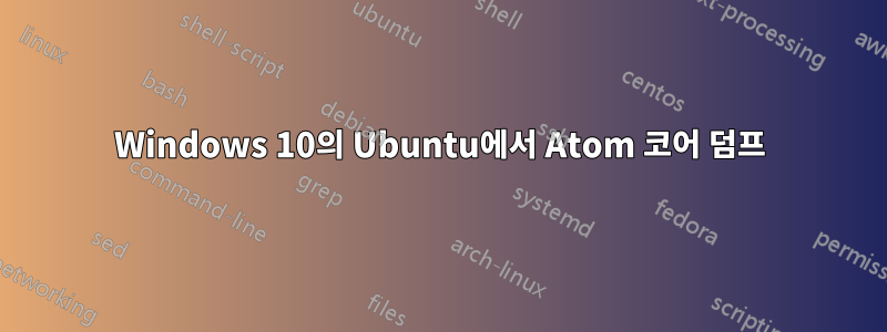 Windows 10의 Ubuntu에서 Atom 코어 덤프