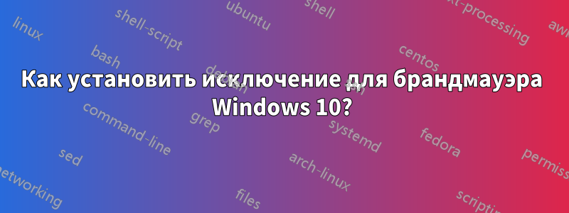 Как установить исключение для брандмауэра Windows 10?