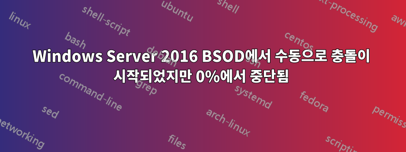 Windows Server 2016 BSOD에서 수동으로 충돌이 시작되었지만 0%에서 중단됨