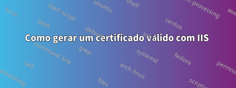 Como gerar um certificado válido com IIS