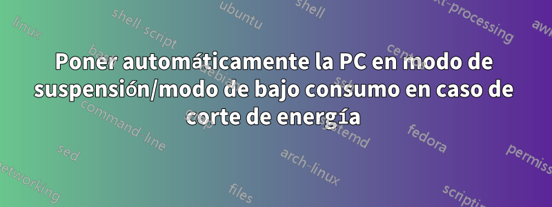 Poner automáticamente la PC en modo de suspensión/modo de bajo consumo en caso de corte de energía