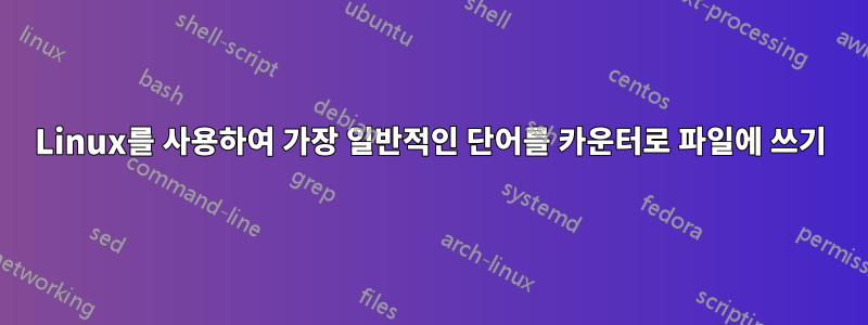 Linux를 사용하여 가장 일반적인 단어를 카운터로 파일에 쓰기