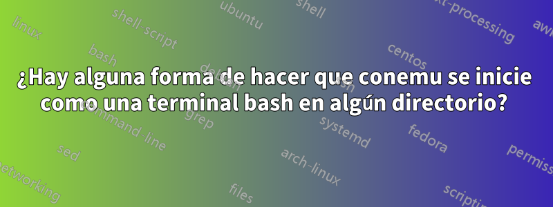 ¿Hay alguna forma de hacer que conemu se inicie como una terminal bash en algún directorio?