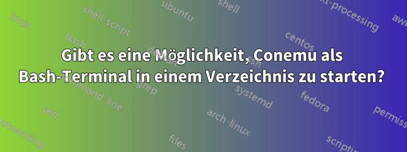 Gibt es eine Möglichkeit, Conemu als Bash-Terminal in einem Verzeichnis zu starten?