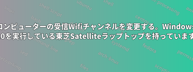 コンピューターの受信Wifiチャンネルを変更する。Windows 10を実行している東芝Satelliteラップトップを持っています