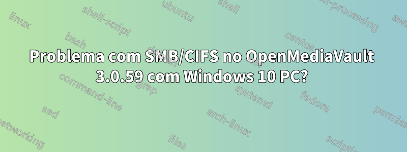 Problema com SMB/CIFS no OpenMediaVault 3.0.59 com Windows 10 PC?