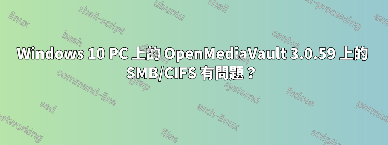 Windows 10 PC 上的 OpenMediaVault 3.0.59 上的 SMB/CIFS 有問題？