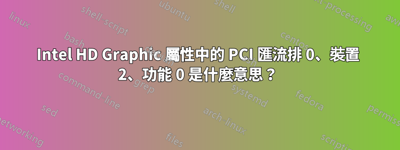 Intel HD Graphic 屬性中的 PCI 匯流排 0、裝置 2、功能 0 是什麼意思？