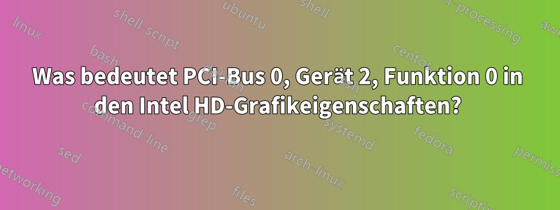 Was bedeutet PCI-Bus 0, Gerät 2, Funktion 0 in den Intel HD-Grafikeigenschaften?