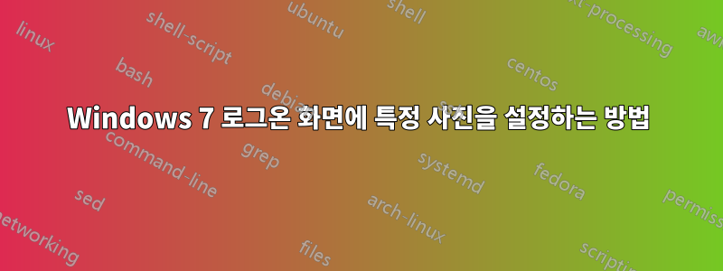 Windows 7 로그온 화면에 특정 사진을 설정하는 방법