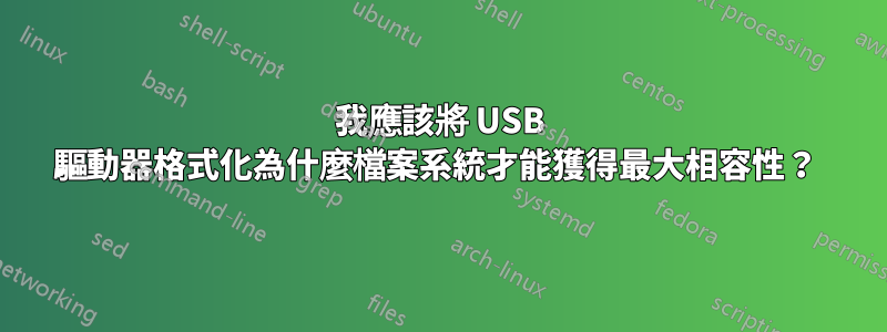 我應該將 USB 驅動器格式化為什麼檔案系統才能獲得最大相容性？ 