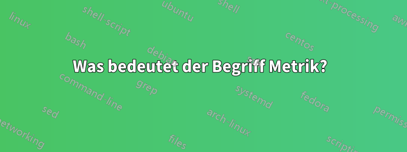 Was bedeutet der Begriff Metrik? 