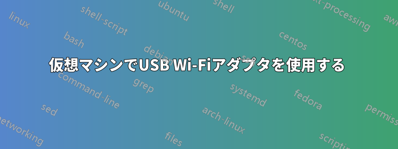 仮想マシンでUSB Wi-Fiアダプタを使用する