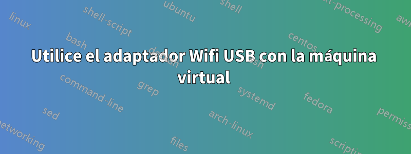 Utilice el adaptador Wifi USB con la máquina virtual