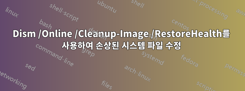 Dism /Online /Cleanup-Image /RestoreHealth를 사용하여 손상된 시스템 파일 수정