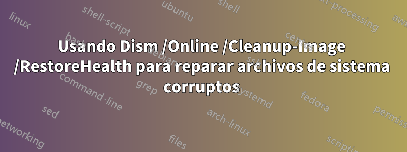 Usando Dism /Online /Cleanup-Image /RestoreHealth para reparar archivos de sistema corruptos